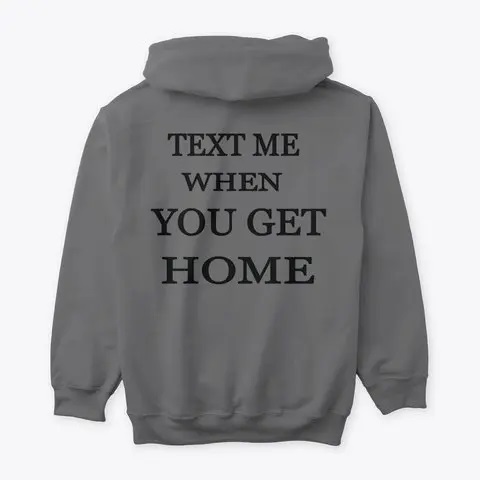 Text Me When You Get Home Hoodie 10