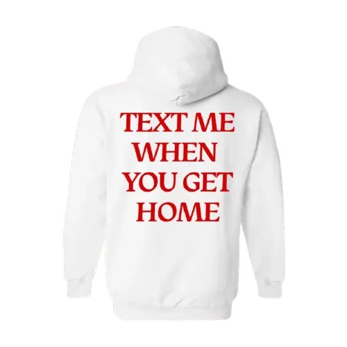 Text Me When You Get Home Hoodie 4