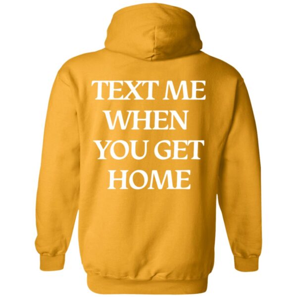 Text Me When You Get Home Hoodie 6